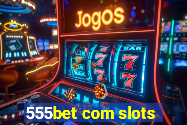 555bet com slots